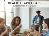 Healthy Travel Eats: Guide to Nutritious On-the-Go Meals